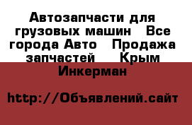 Автозапчасти для грузовых машин - Все города Авто » Продажа запчастей   . Крым,Инкерман